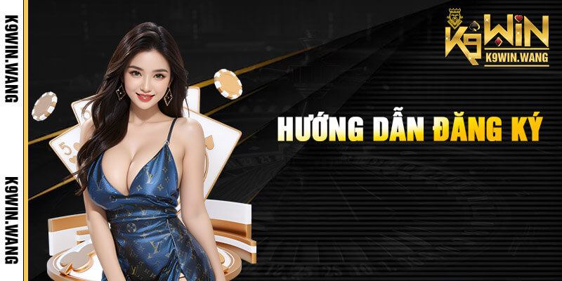 Hướng dẫn đăng ký K9win nhanh chóng