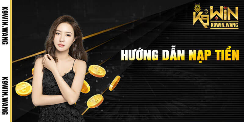 Quy trình nạp tiền K9win chi tiết