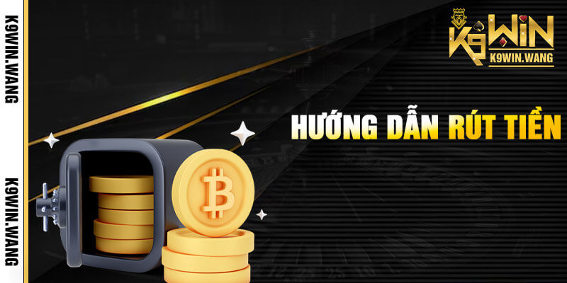 Rút tiền K9win về tài khoản ngân hàng siêu tốc