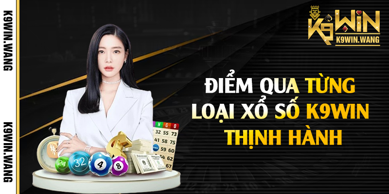 Điểm qua từng loại xổ số K9win thịnh hành