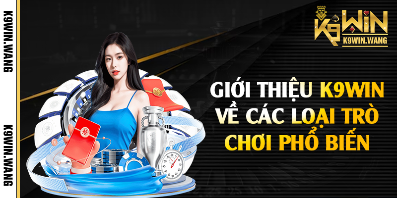 Giới thiệu K9win về các loại trò chơi phổ biến 