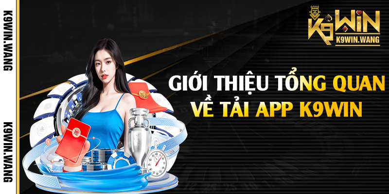 Giới thiệu tổng quan về tải app K9win