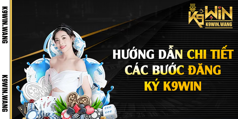 Hướng dẫn chi tiết các bước đăng ký K9win