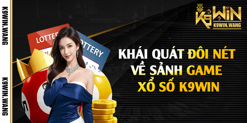 Khái quát đôi nét về sảnh game xổ số K9win