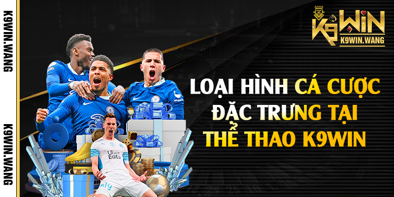 Loại hình cá cược đặc trưng tại thể thao K9win