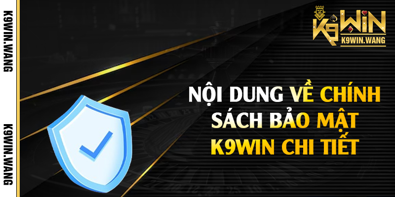 Nội dung về chính sách bảo mật K9win chi tiết